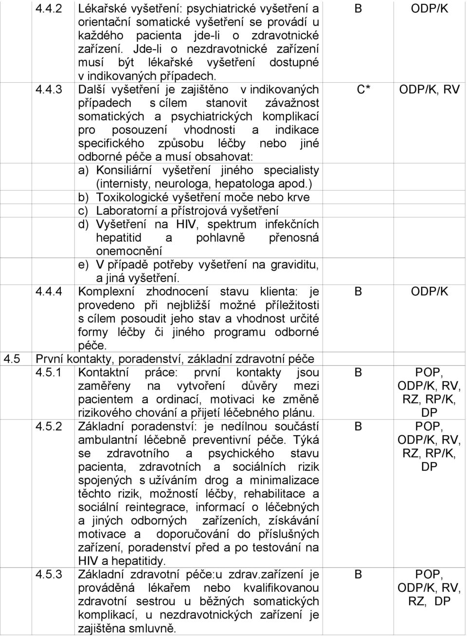 4.3 Další vyšetření je zajištěno v indikovaných případech s cílem stanovit závažnost somatických a psychiatrických komplikací pro posouzení vhodnosti a indikace specifického způsobu léčby nebo jiné