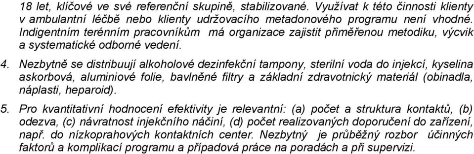 Nezbytně se distribuují alkoholové dezinfekční tampony, sterilní voda do injekcí, kyselina askorbová, aluminiové folie, bavlněné filtry a základní zdravotnický materiál (obinadla, náplasti, heparoid).