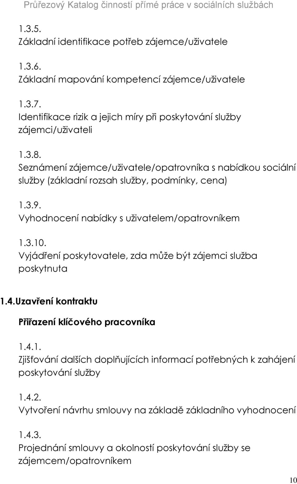 Seznámení zájemce/uživatele/opatrovníka s nabídkou sociální služby (základní rozsah služby, podmínky, cena) 1.3.9. Vyhodnocení nabídky s uživatelem/opatrovníkem 1.3.10.