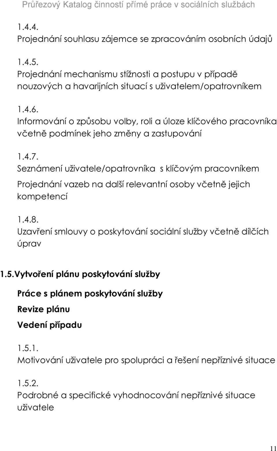 Seznámení uživatele/opatrovníka s klíčovým pracovníkem Projednání vazeb na další relevantní osoby včetně jejich kompetencí 1.4.8.