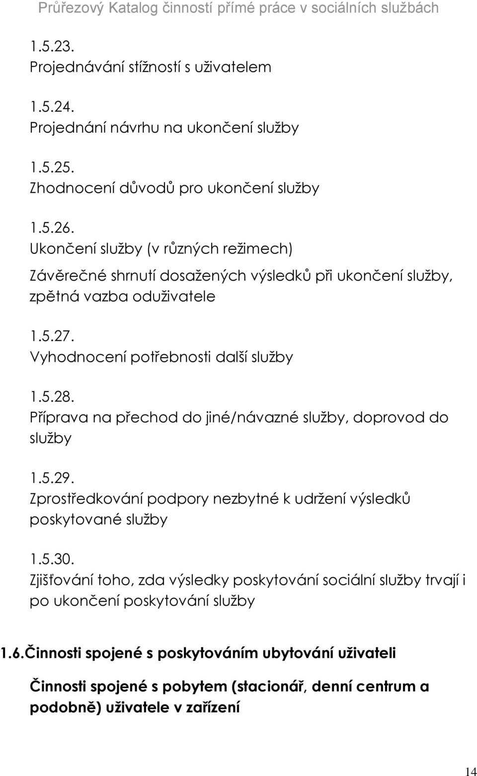 Příprava na přechod do jiné/návazné služby, doprovod do služby 1.5.29. Zprostředkování podpory nezbytné k udržení výsledků poskytované služby 1.5.30.