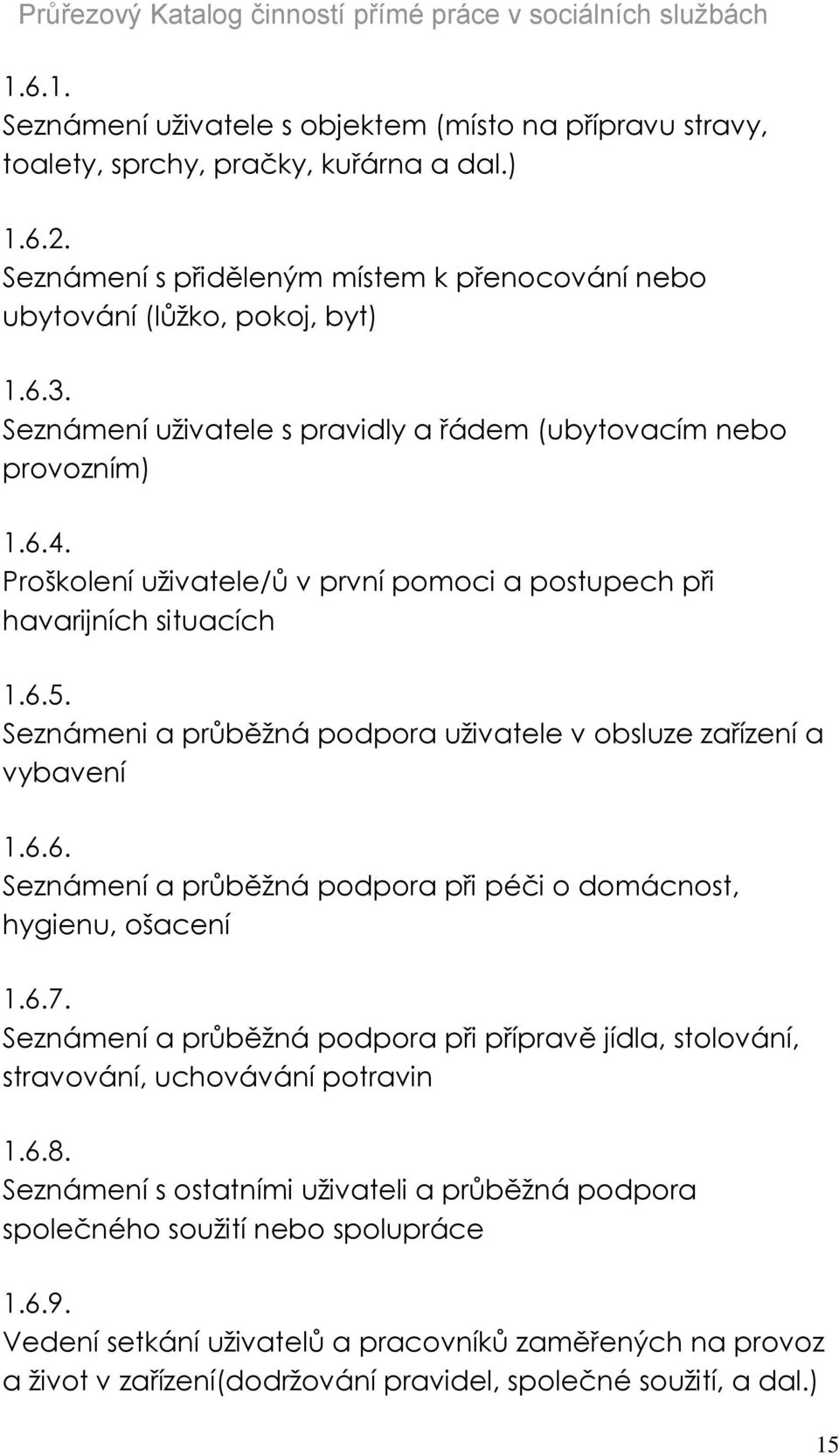 Seznámeni a průběžná podpora uživatele v obsluze zařízení a vybavení 1.6.6. Seznámení a průběžná podpora při péči o domácnost, hygienu, ošacení 1.6.7.