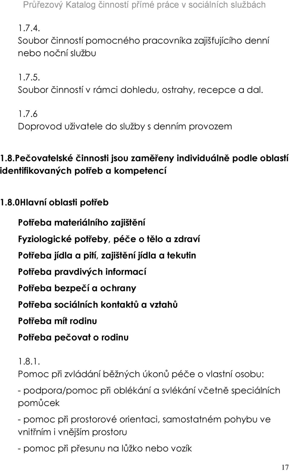 zdraví Potřeba jídla a pití, zajištění jídla a tekutin Potřeba pravdivých informací Potřeba bezpečí a ochrany Potřeba sociálních kontaktů a vztahů Potřeba mít rodinu Potřeba pečovat o rodinu 1.