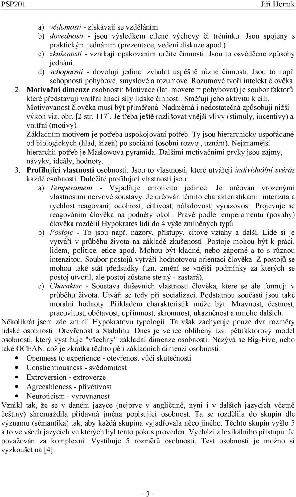 schopnosti pohybové, smyslové a rozumové. Rozumové tvoří intelekt člověka. 2. Motivační dimenze osobnosti: Motivace (lat.