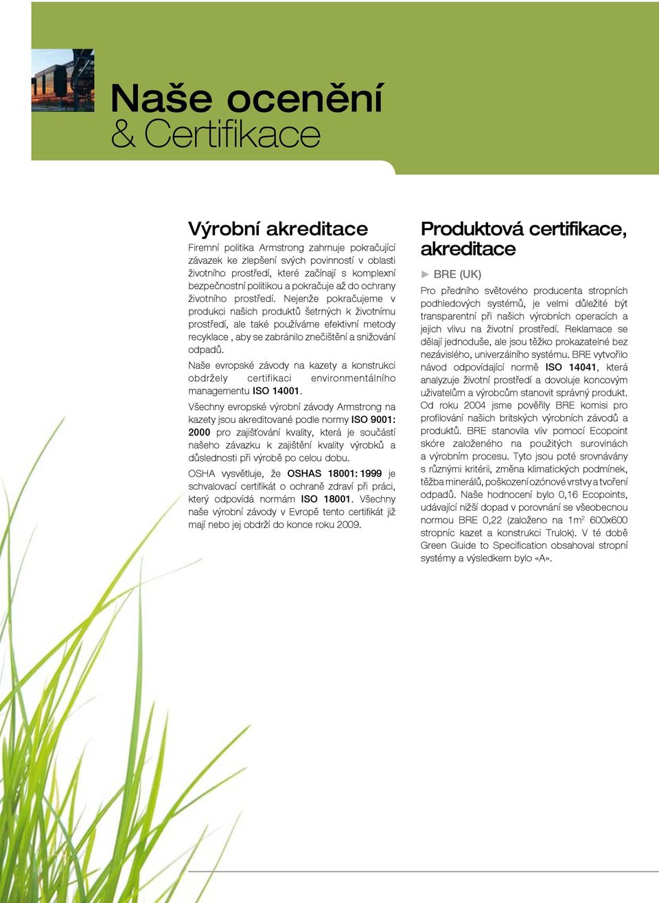 Nejenže pokračujeme v produkci našich produktů šetrných k životnímu prostředí, ale také používáme efektivní metody recyklace, aby se zabránilo znečištění a snižování odpadů.