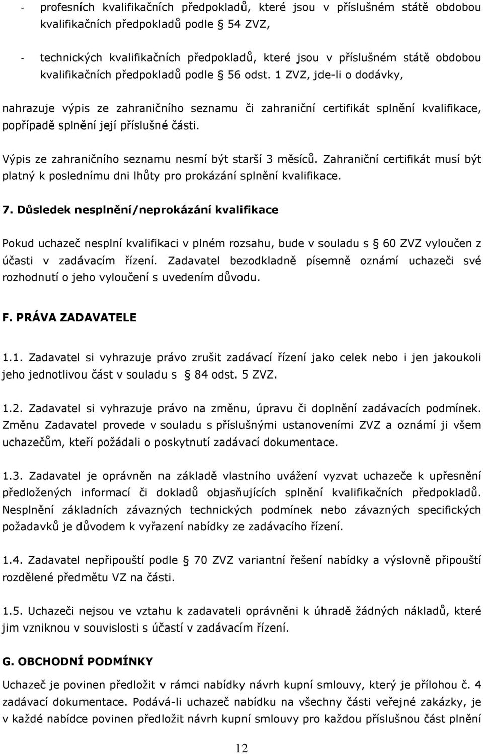 Výpis ze zahraničního seznamu nesmí být starší 3 měsíců. Zahraniční certifikát musí být platný k poslednímu dni lhůty pro prokázání splnění kvalifikace. 7.