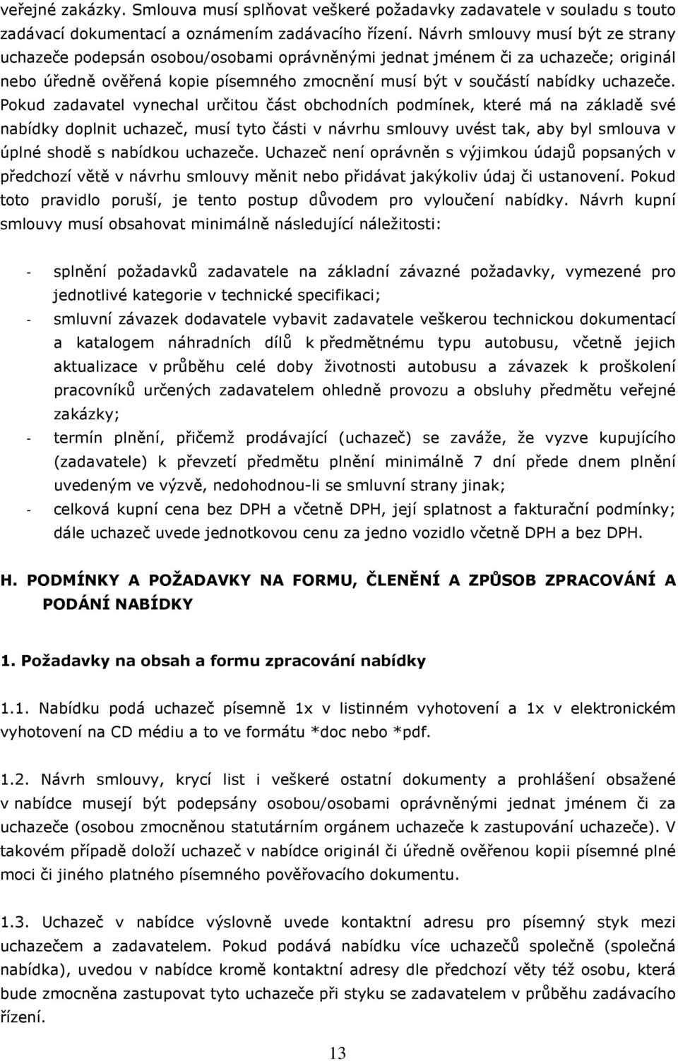 Pokud zadavatel vynechal určitou část obchodních podmínek, které má na základě své nabídky doplnit uchazeč, musí tyto části v návrhu smlouvy uvést tak, aby byl smlouva v úplné shodě s nabídkou