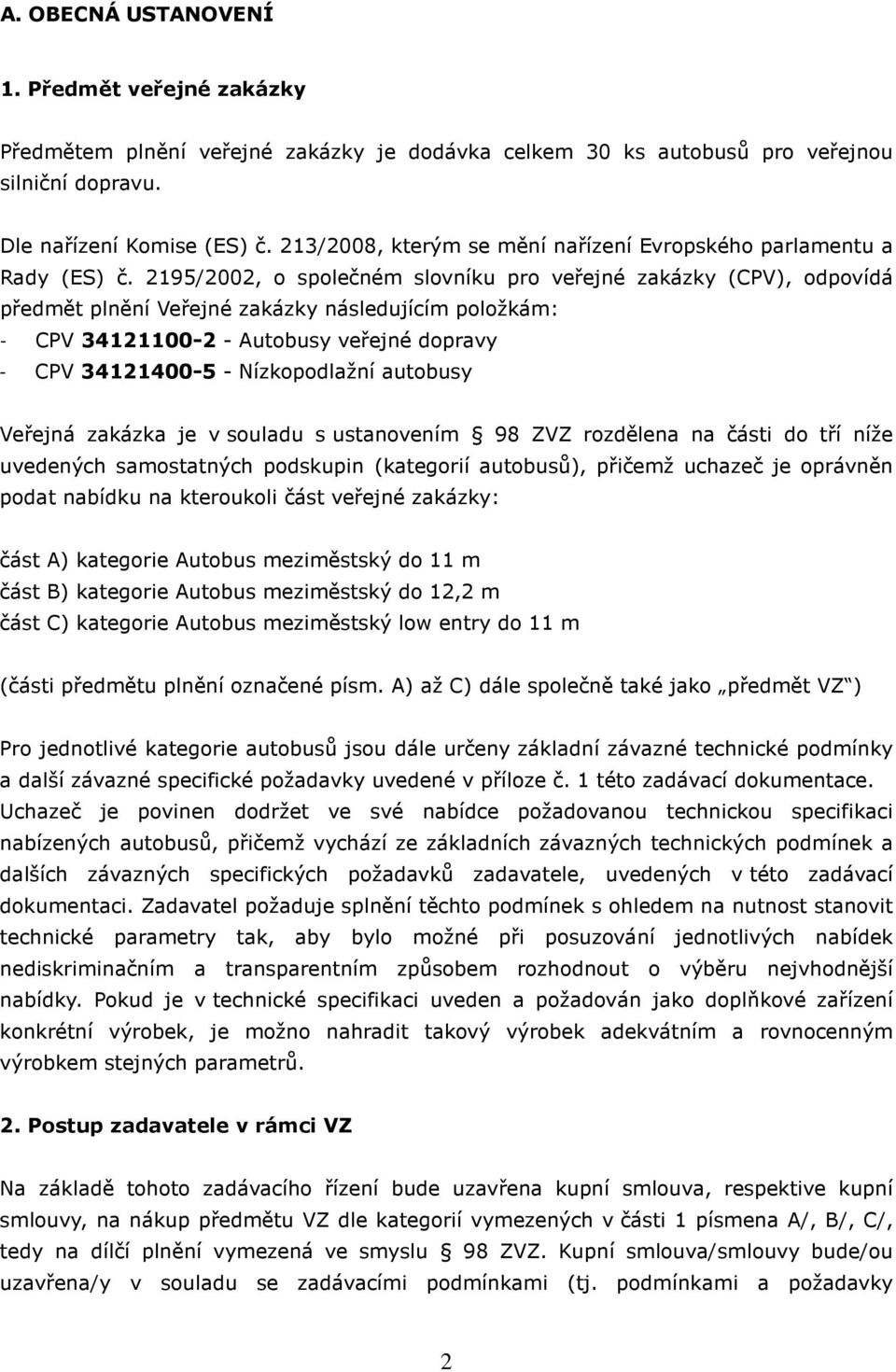 2195/2002, o společném slovníku pro veřejné zakázky (CPV), odpovídá předmět plnění Veřejné zakázky následujícím položkám: - CPV 34121100-2 - Autobusy veřejné dopravy - CPV 34121400-5 - Nízkopodlažní