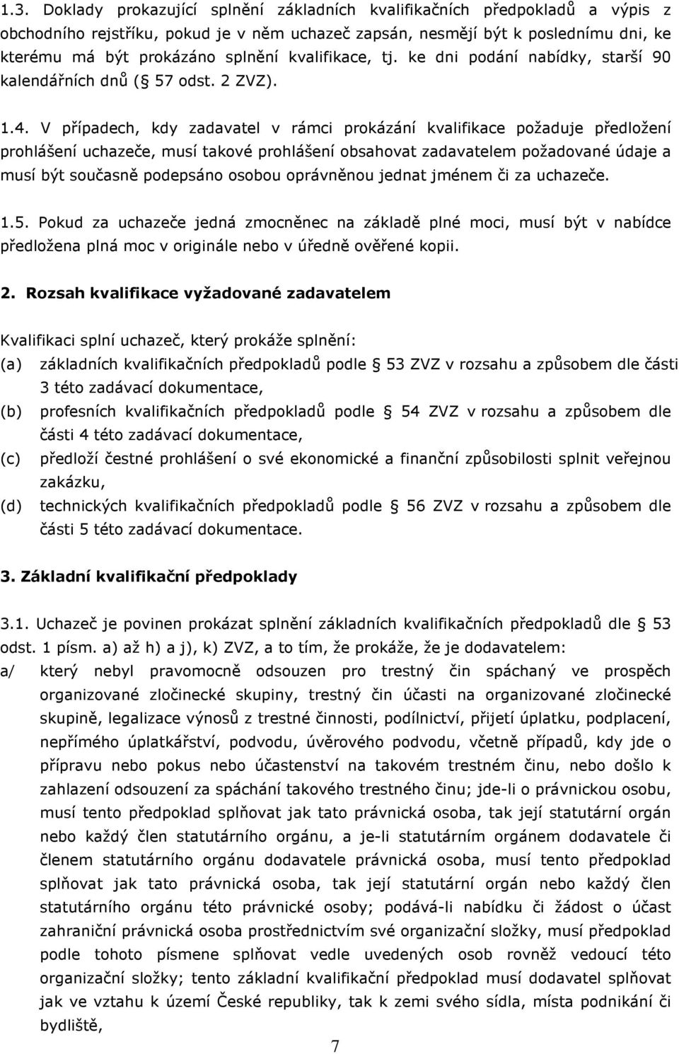 V případech, kdy zadavatel v rámci prokázání kvalifikace požaduje předložení prohlášení uchazeče, musí takové prohlášení obsahovat zadavatelem požadované údaje a musí být současně podepsáno osobou