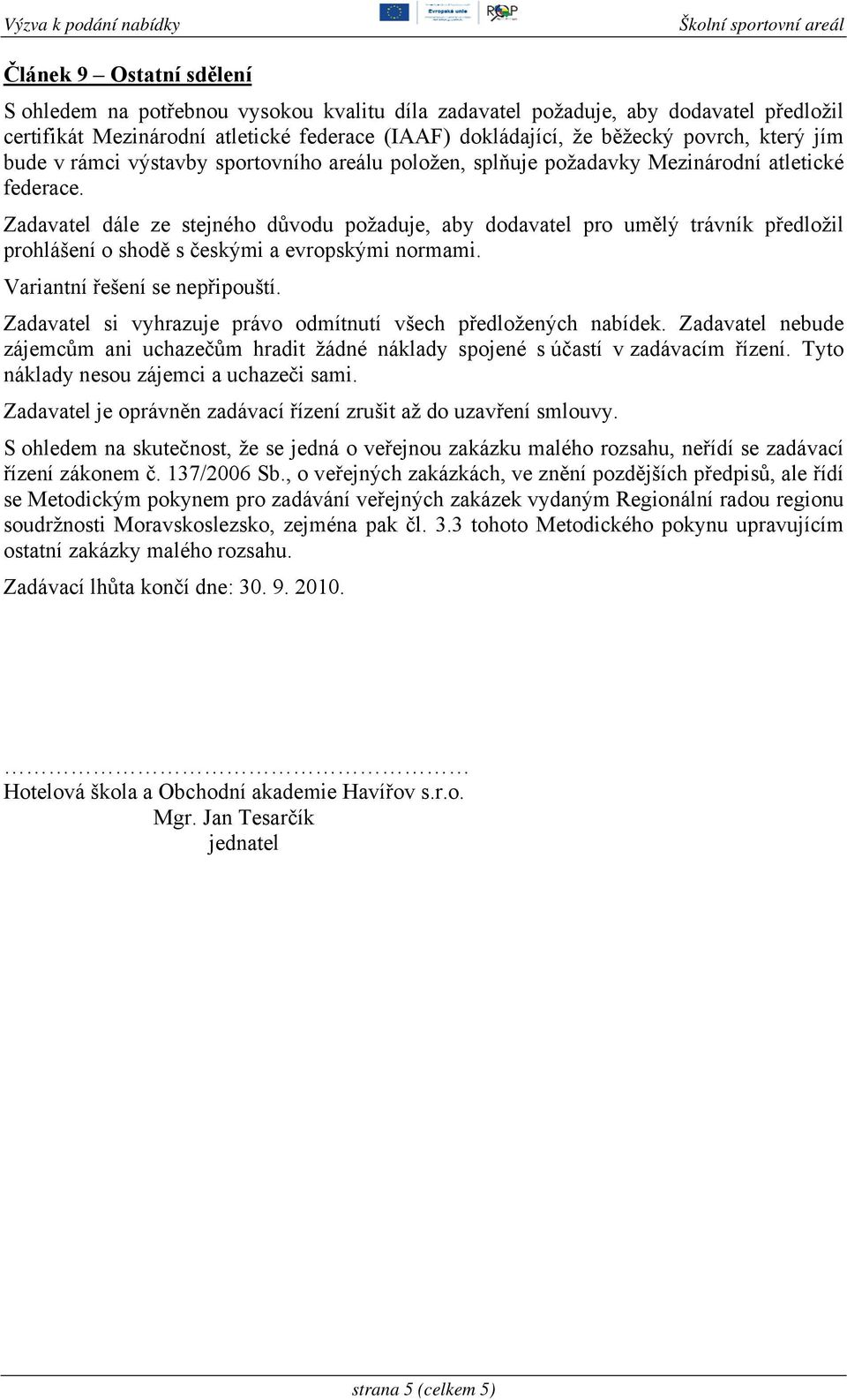 Zadavatel dále ze stejného důvodu požaduje, aby dodavatel pro umělý trávník předložil prohlášení o shodě s českými a evropskými normami. Variantní řešení se nepřipouští.