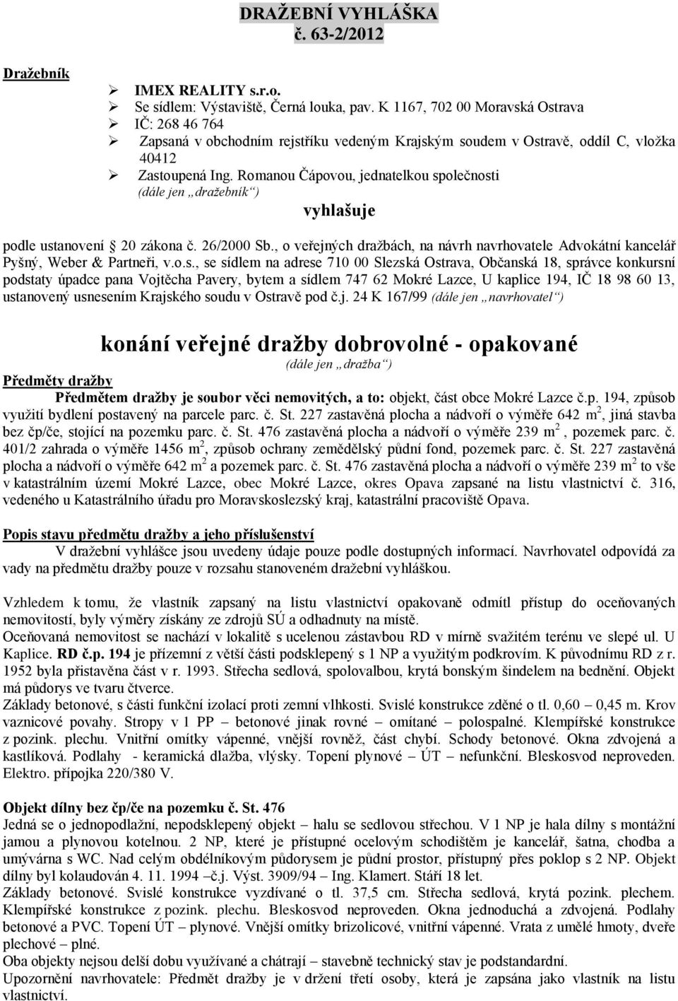 Romanou Čápovou, jednatelkou společnosti (dále jen dražebník ) vyhlašuje podle ustanovení 20 zákona č. 26/2000 Sb.