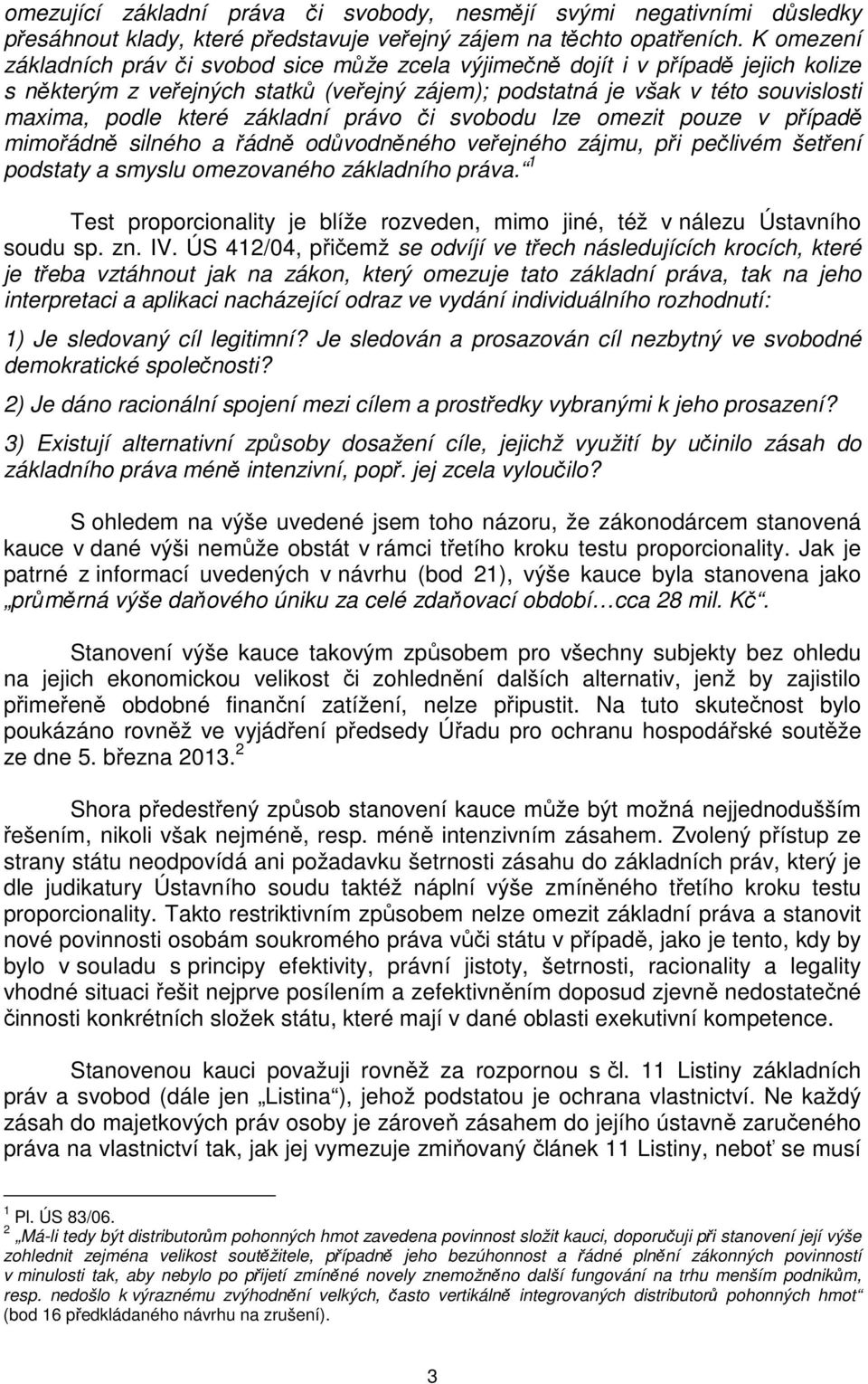 základní právo či svobodu lze omezit pouze v případě mimořádně silného a řádně odůvodněného veřejného zájmu, při pečlivém šetření podstaty a smyslu omezovaného základního práva.