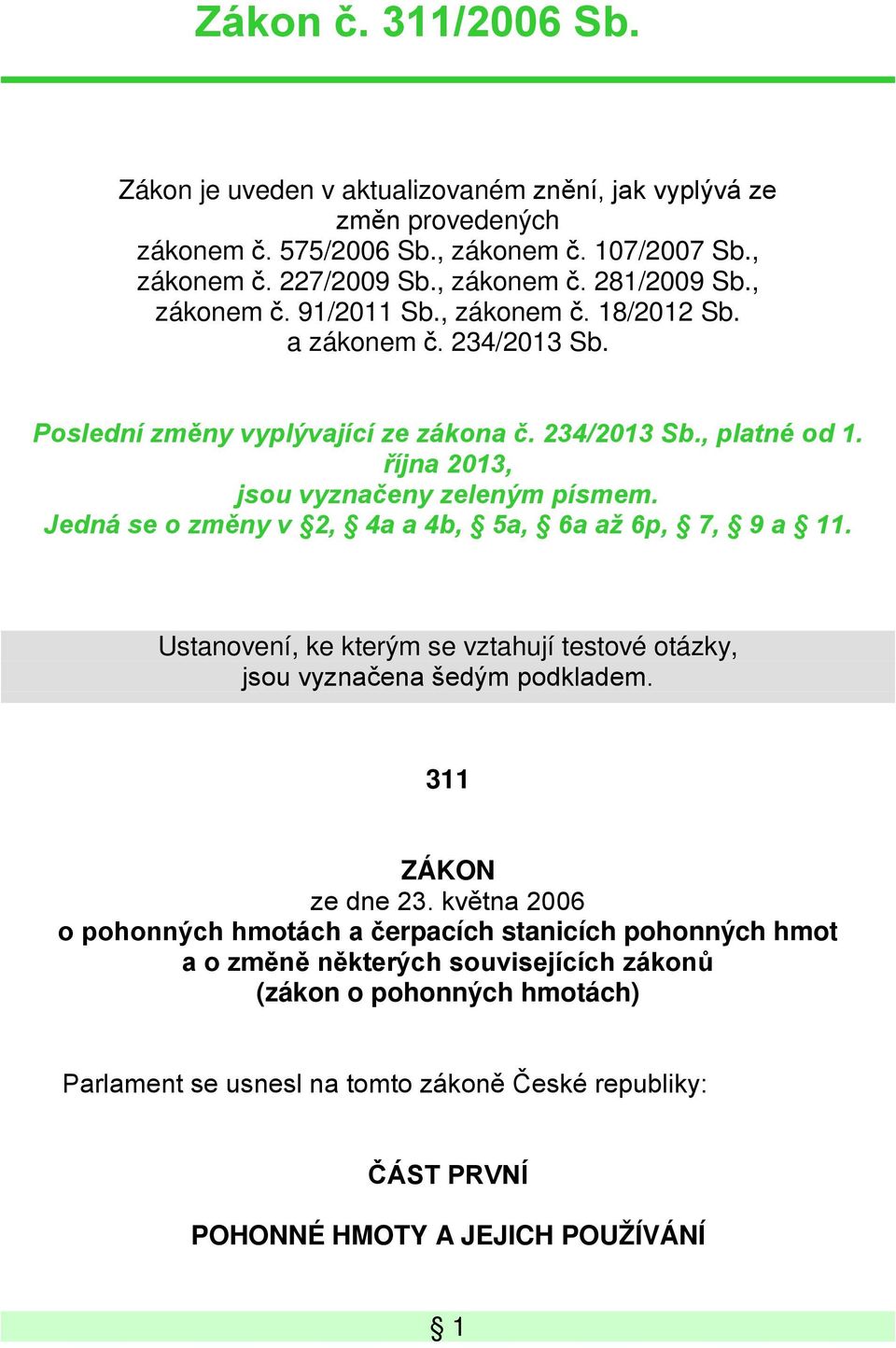 Jedná se o změny v 2, 4a a 4b, 5a, 6a až 6p, 7, 9 a 11. Ustanovení, ke kterým se vztahují testové otázky, jsou vyznačena šedým podkladem. 311 ZÁKON ze dne 23.