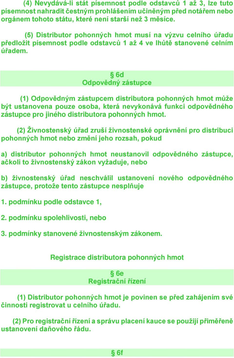 6d Odpovědný zástupce (1) Odpovědným zástupcem distributora pohonných hmot může být ustanovena pouze osoba, která nevykonává funkci odpovědného zástupce pro jiného distributora pohonných hmot.