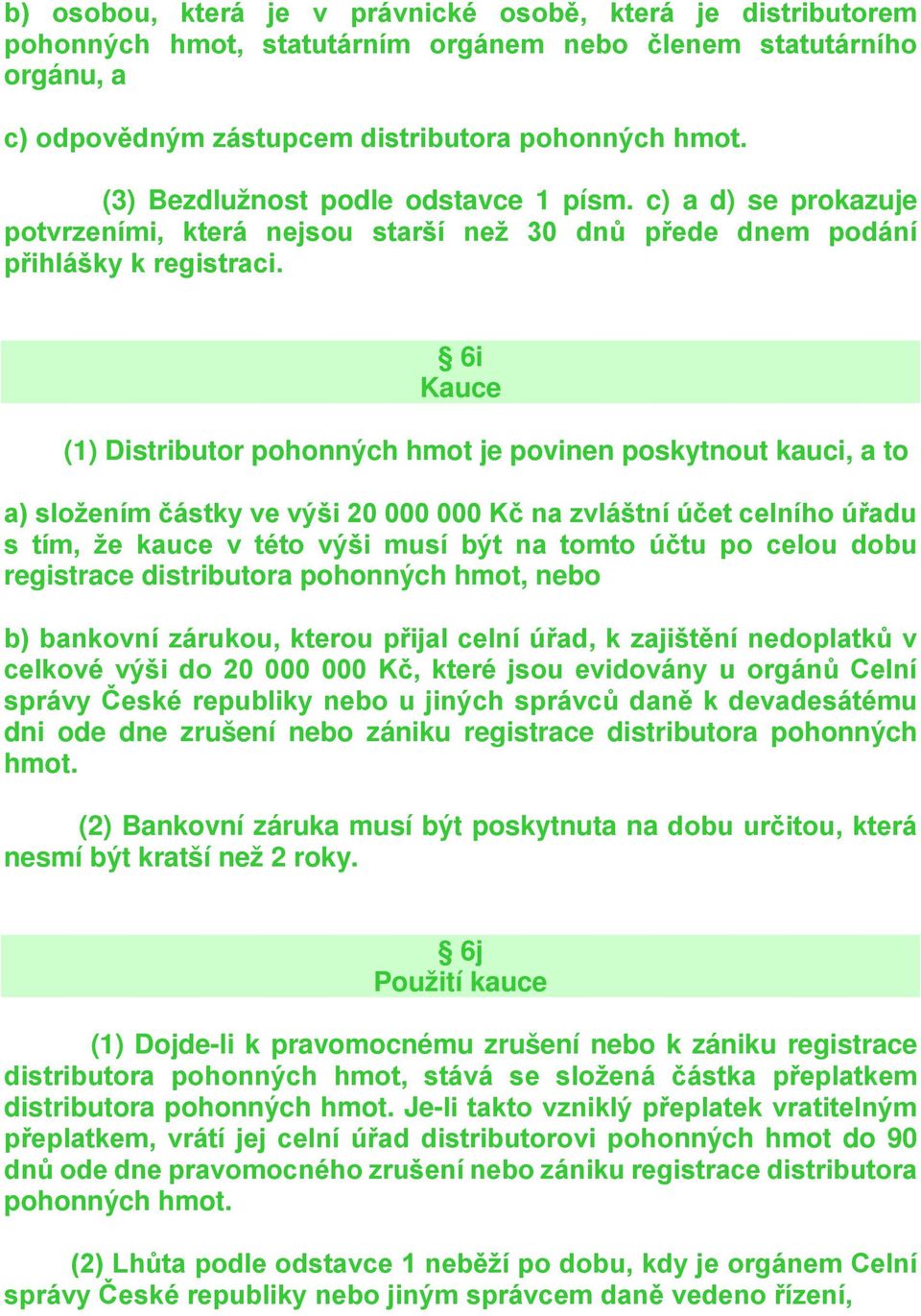 6i Kauce (1) Distributor pohonných hmot je povinen poskytnout kauci, a to a) složením částky ve výši 20 000 000 Kč na zvláštní účet celního úřadu s tím, že kauce v této výši musí být na tomto účtu po