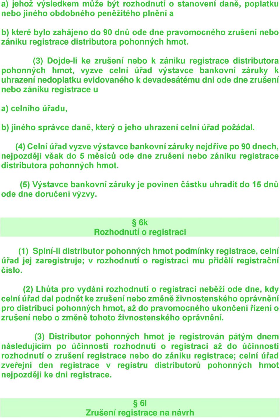 (3) Dojde-li ke zrušení nebo k zániku registrace distributora pohonných hmot, vyzve celní úřad výstavce bankovní záruky k uhrazení nedoplatku evidovaného k devadesátému dni ode dne zrušení nebo