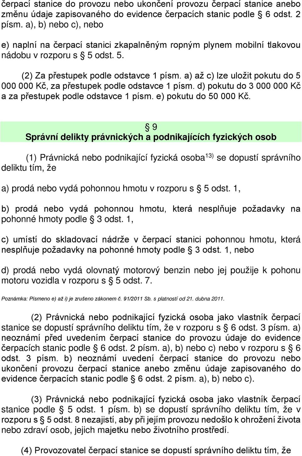 a) až c) lze uložit pokutu do 5 000 000 Kč, za přestupek podle odstavce 1 písm. d) pokutu do 3 000 000 Kč a za přestupek podle odstavce 1 písm. e) pokutu do 50 000 Kč.