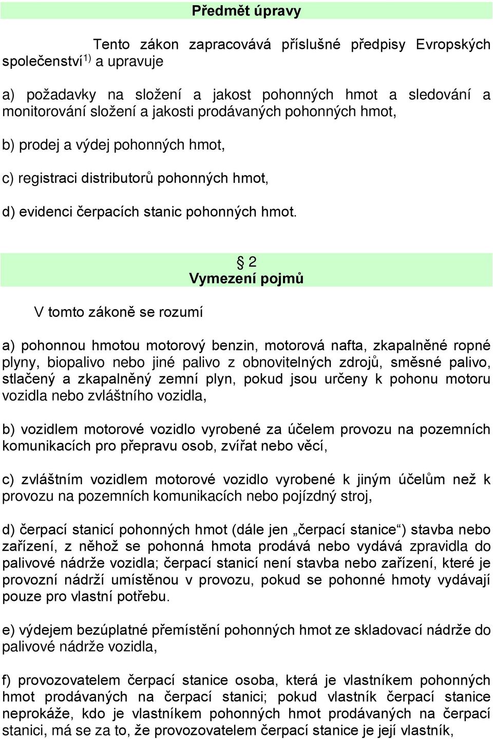 V tomto zákoně se rozumí 2 Vymezení pojmů a) pohonnou hmotou motorový benzin, motorová nafta, zkapalněné ropné plyny, biopalivo nebo jiné palivo z obnovitelných zdrojů, směsné palivo, stlačený a