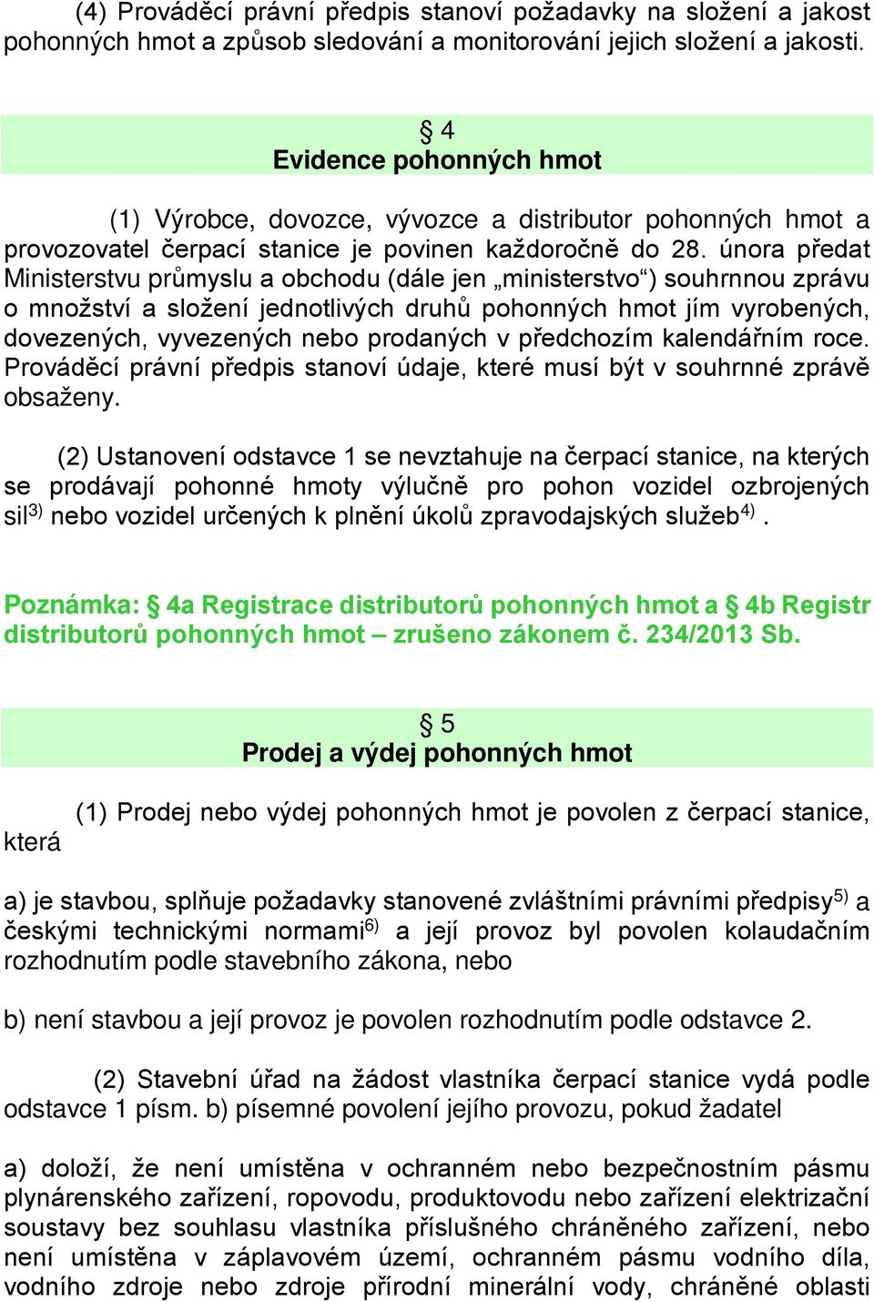 února předat Ministerstvu průmyslu a obchodu (dále jen ministerstvo ) souhrnnou zprávu o množství a složení jednotlivých druhů pohonných hmot jím vyrobených, dovezených, vyvezených nebo prodaných v