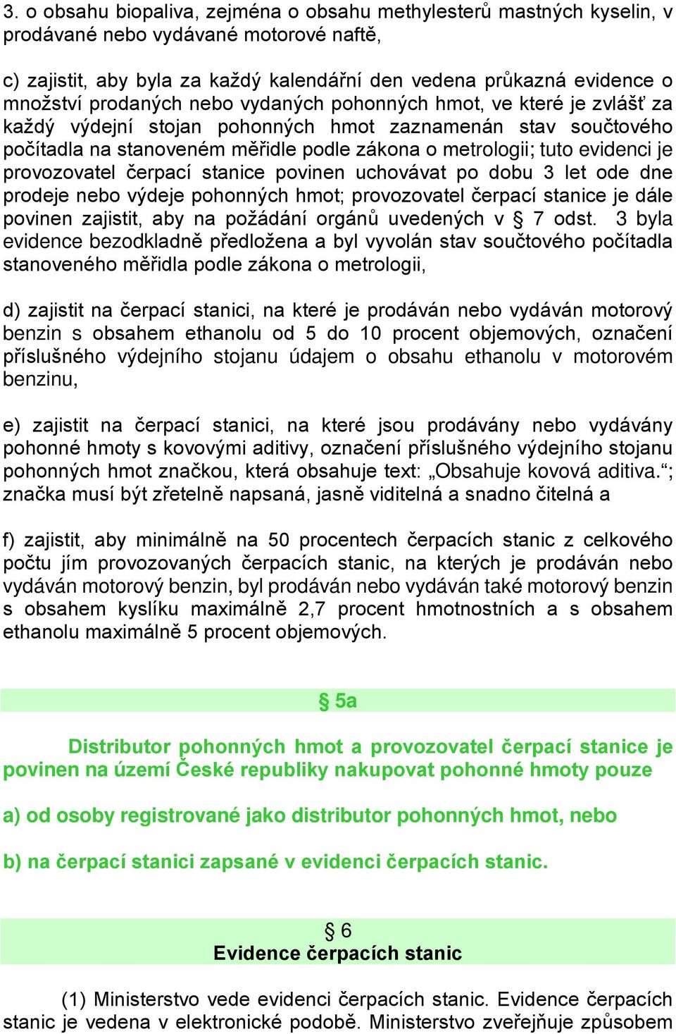 je provozovatel čerpací stanice povinen uchovávat po dobu 3 let ode dne prodeje nebo výdeje pohonných hmot; provozovatel čerpací stanice je dále povinen zajistit, aby na požádání orgánů uvedených v 7