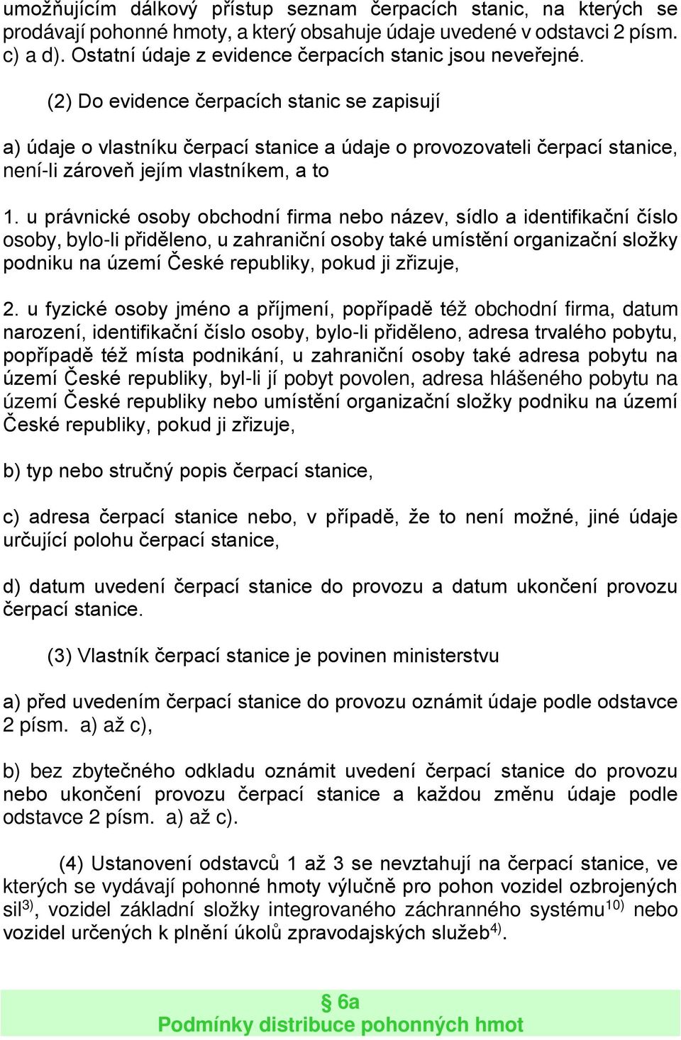 (2) Do evidence čerpacích stanic se zapisují a) údaje o vlastníku čerpací stanice a údaje o provozovateli čerpací stanice, není-li zároveň jejím vlastníkem, a to 1.