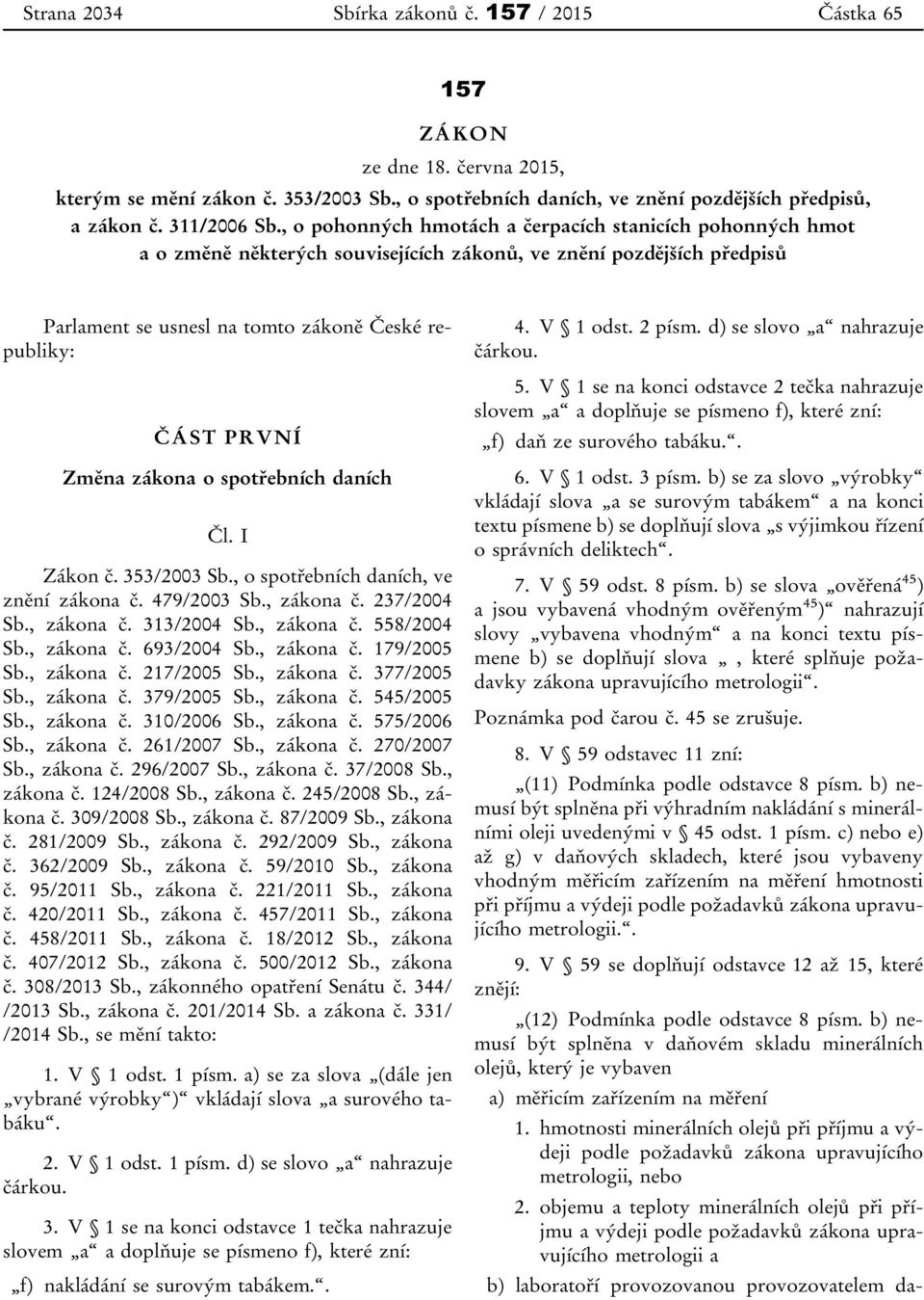 zákona o spotřebních daních Čl. I Zákon č. 353/2003 Sb., o spotřebních daních, ve znění zákona č. 479/2003 Sb., zákona č. 237/2004 Sb., zákona č. 313/2004 Sb., zákona č. 558/2004 Sb., zákona č. 693/2004 Sb.