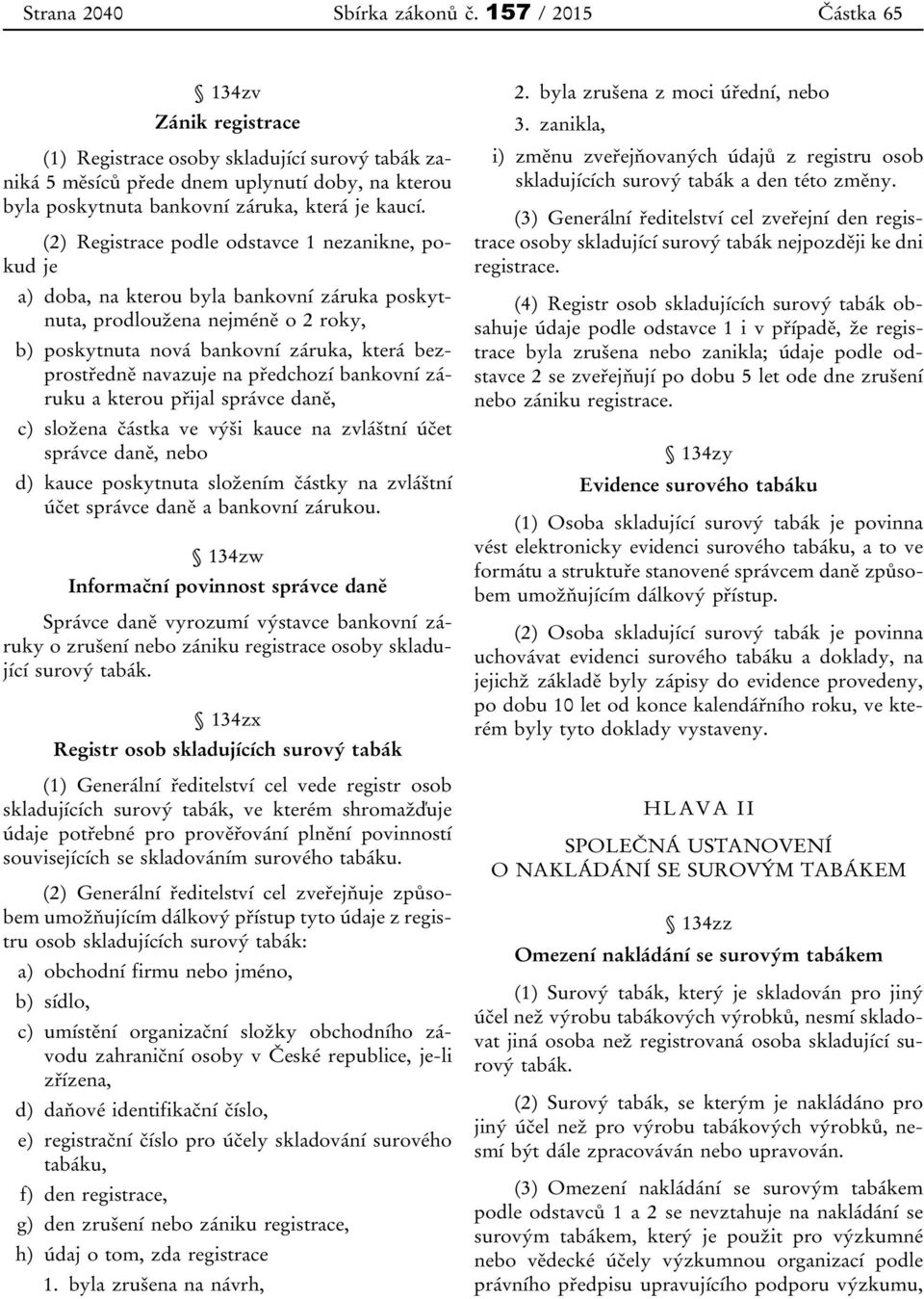 (2) Registrace podle odstavce 1 nezanikne, pokud je a) doba, na kterou byla bankovní záruka poskytnuta, prodloužena nejméně o 2 roky, b) poskytnuta nová bankovní záruka, která bezprostředně navazuje