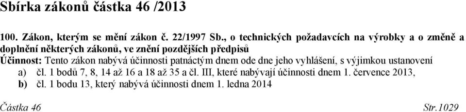 Účinnost: Tento zákon nabývá účinnosti patnáctým dnem ode dne jeho vyhlášení, s výjimkou ustanovení a) čl.