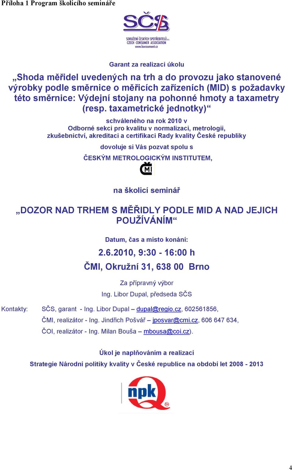 taxametrické jednotky) schváleného na rok 2010 v Odborné sekci pro kvalitu v normalizaci, metrologii, zkušebnictví, akreditaci a certifikaci Rady kvality České republiky dovoluje si Vás pozvat spolu