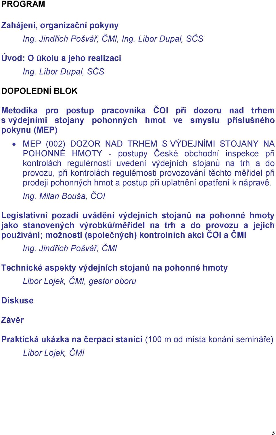 STOJANY NA POHONNÉ HMOTY - postupy České obchodní inspekce při kontrolách regulérnosti uvedení výdejních stojanů na trh a do provozu, při kontrolách regulérnosti provozování těchto měřidel při