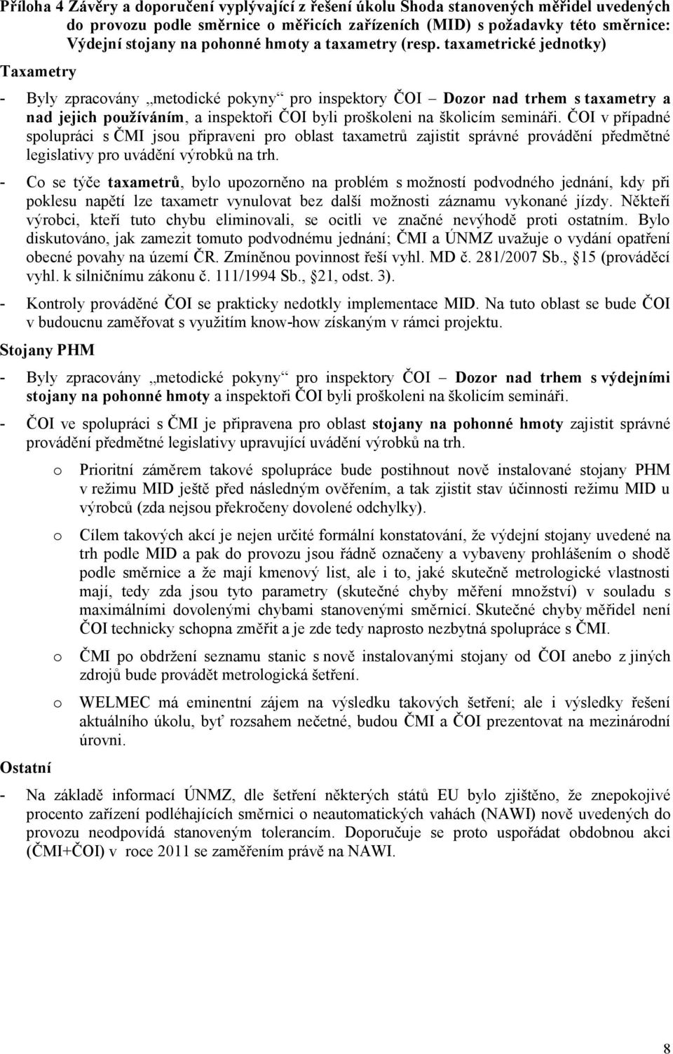 taxametrické jednotky) Taxametry - Byly zpracovány metodické pokyny pro inspektory ČOI Dozor nad trhem s taxametry a nad jejich používáním, a inspektoři ČOI byli proškoleni na školicím semináři.