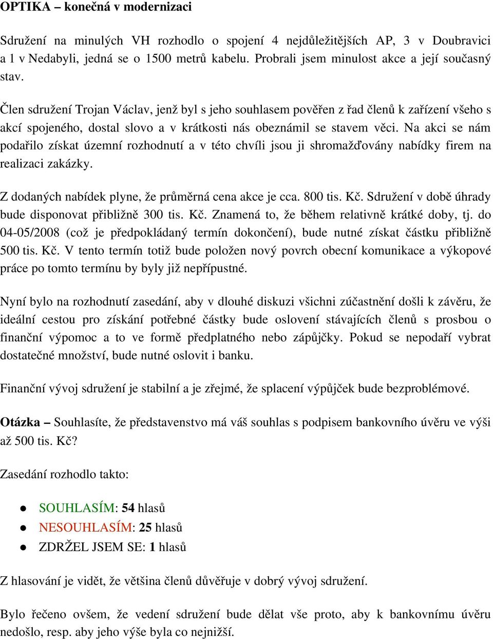 Člen sdružení Trojan Václav, jenž byl s jeho souhlasem pověřen z řad členů k zařízení všeho s akcí spojeného, dostal slovo a v krátkosti nás obeznámil se stavem věci.