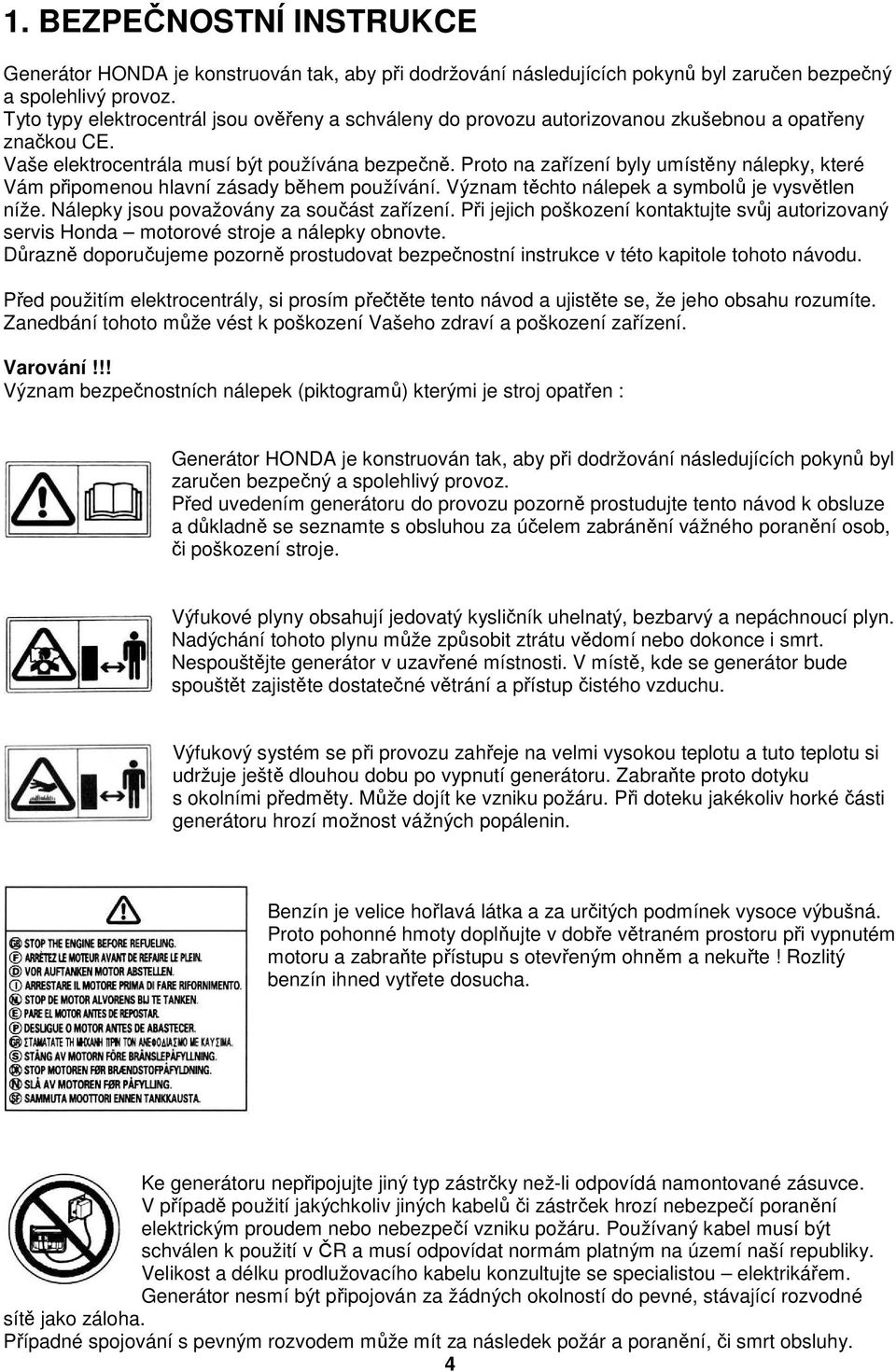 Proto na zařízení byly umístěny nálepky, které Vám připomenou hlavní zásady během používání. Význam těchto nálepek a symbolů je vysvětlen níže. Nálepky jsou považovány za součást zařízení.