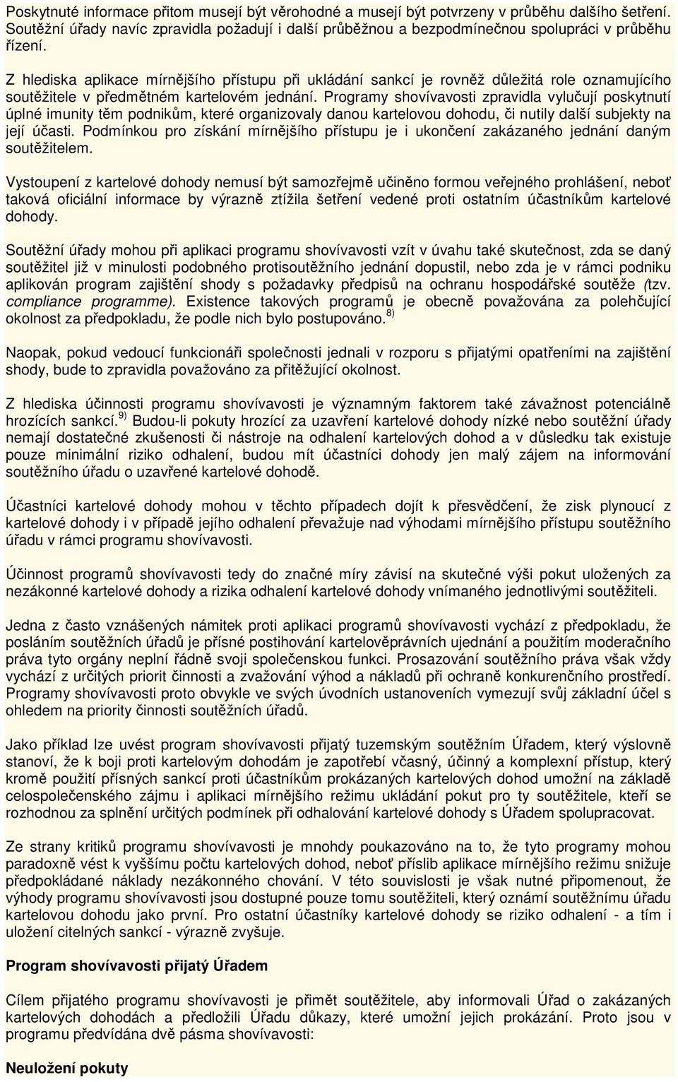 Z hlediska aplikace mírnějšího přístupu při ukládání sankcí je rovněž důležitá role oznamujícího soutěžitele v předmětném kartelovém jednání.