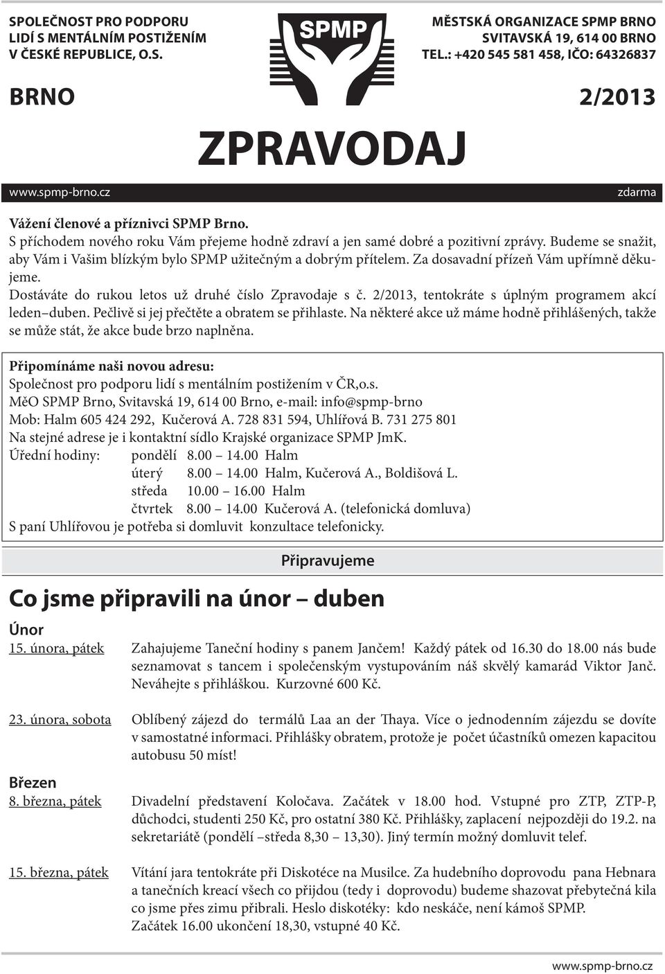 Budeme se snažit, aby Vám i Vašim blízkým bylo SPMP užitečným a dobrým přítelem. Za dosavadní přízeň Vám upřímně děkujeme. Dostáváte do rukou letos už druhé číslo Zpravodaje s č.