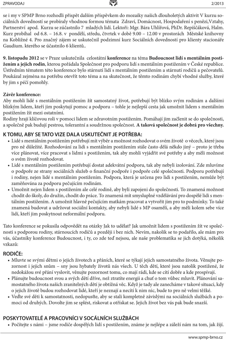 00 v prostorách Městské knihovny na Kobližné 4. Pro značný zájem se uskutečnil podzimní kurz Sociálních dovedností pro klienty stacionáře Gaudium. kterého se účastnilo 6 klientů.. 9.