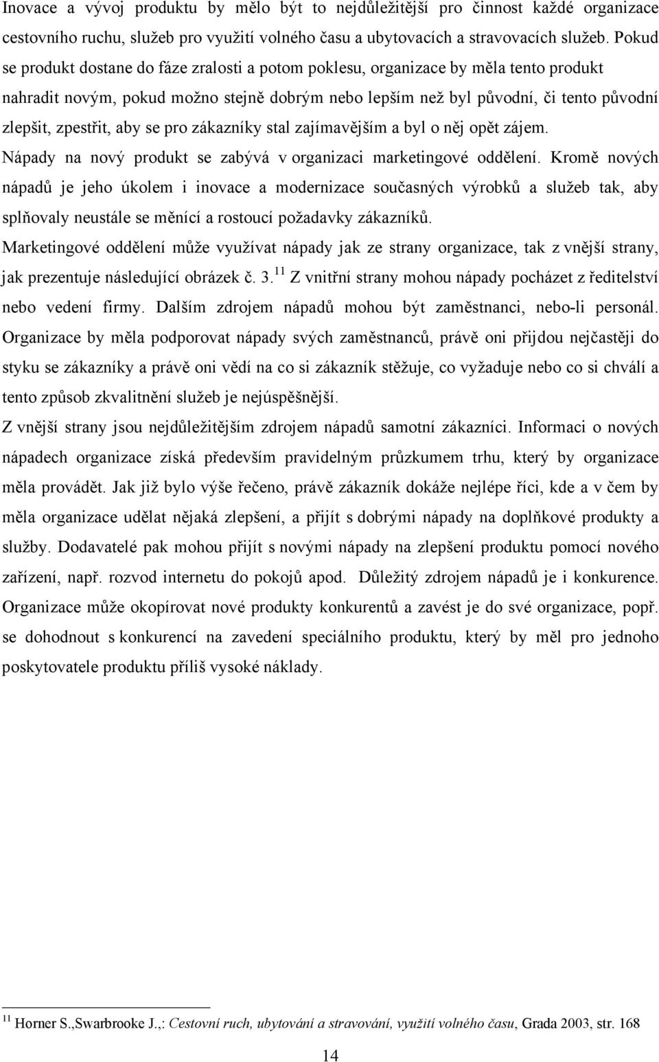 aby se pro zákazníky stal zajímavějším a byl o něj opět zájem. Nápady na nový produkt se zabývá v organizaci marketingové oddělení.