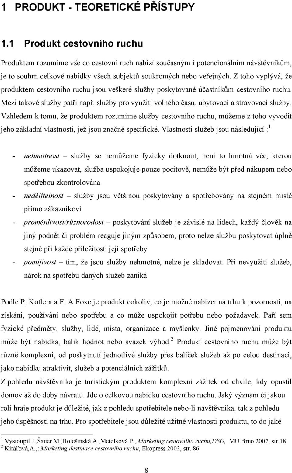 Z toho vyplývá, že produktem cestovního ruchu jsou veškeré služby poskytované účastníkům cestovního ruchu. Mezi takové služby patří např.