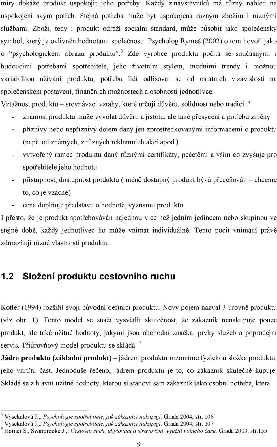 Psycholog Rymeš (2002) o tom hovoří jako o psychologickém obrazu produktu.