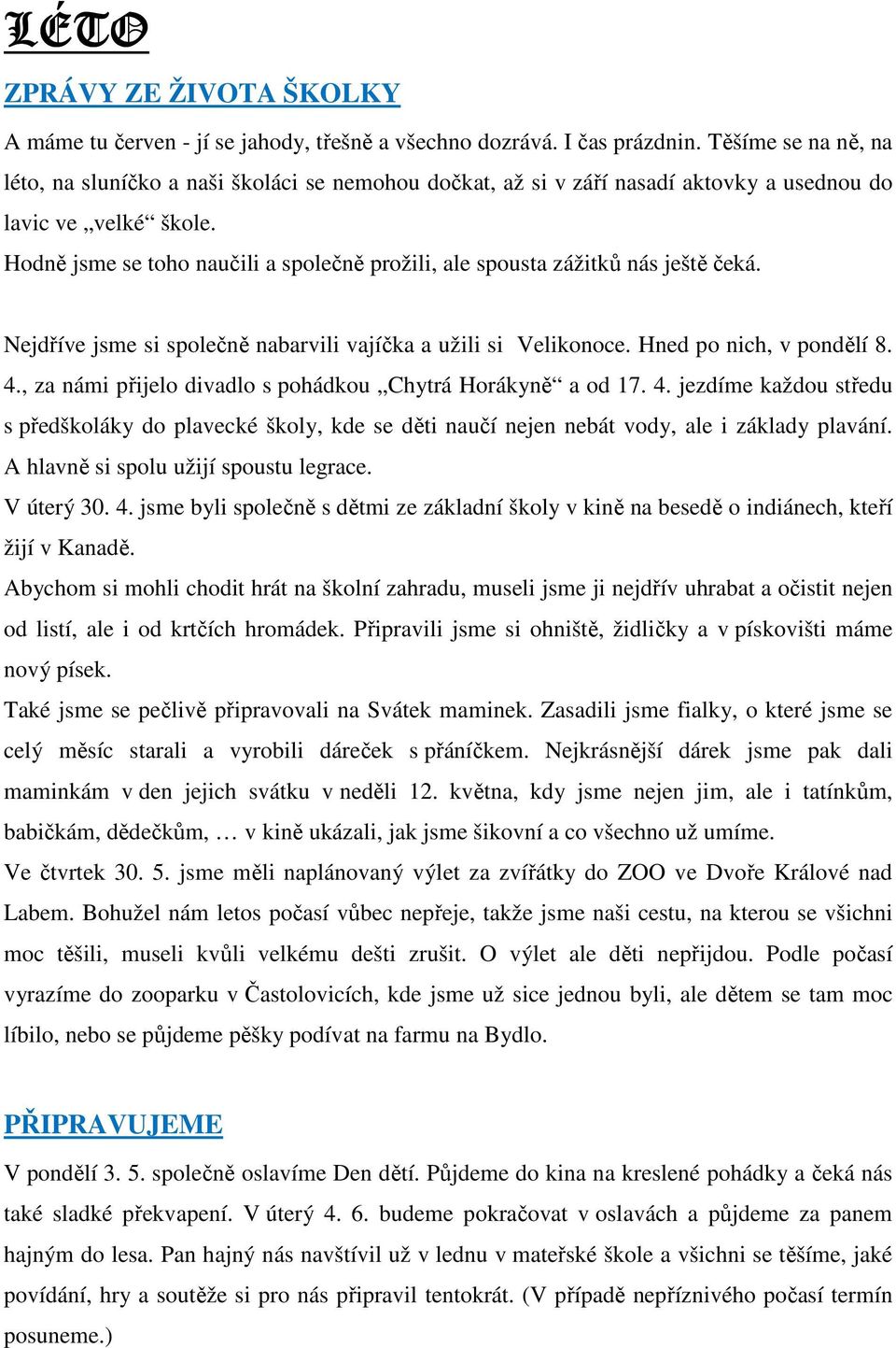 Hodně jsme se toho naučili a společně prožili, ale spousta zážitků nás ještě čeká. Nejdříve jsme si společně nabarvili vajíčka a užili si Velikonoce. Hned po nich, v pondělí 8. 4.