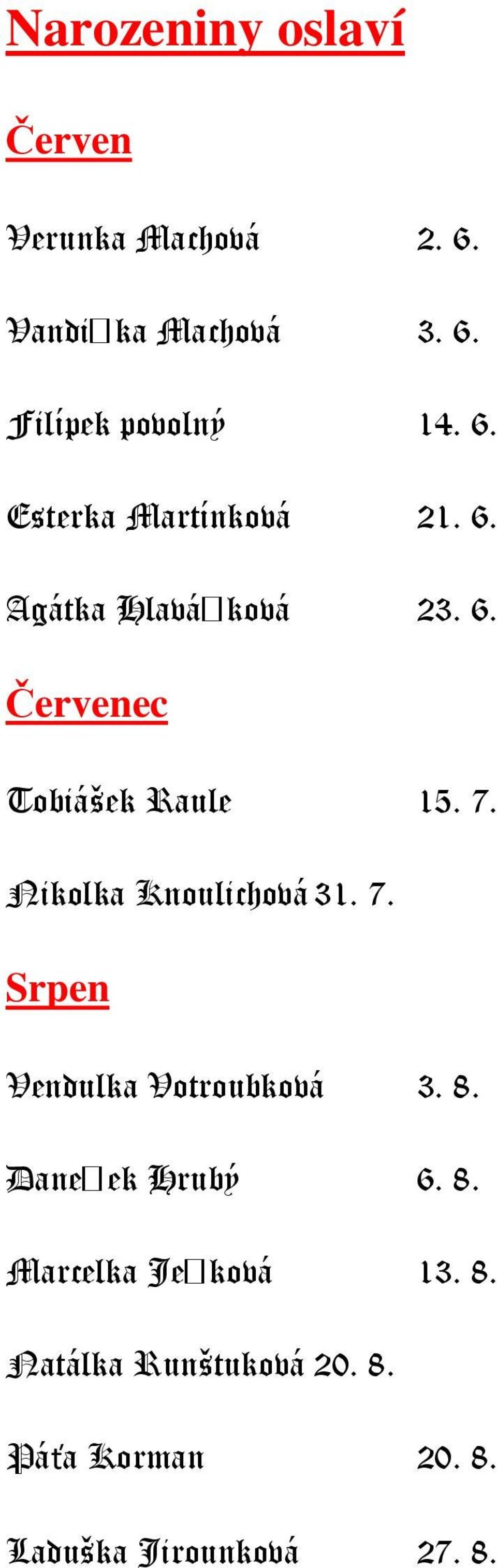 Nikolka Knoulichová 31. 7. Srpen Vendulka Votroubková 3. 8. Dane ek Hrubý 6. 8. Marcelka Je ková 13.