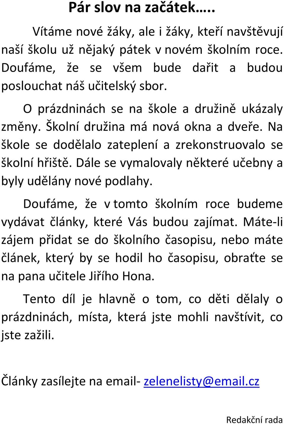 Dále se vymalovaly některé učebny a byly udělány nové podlahy. Doufáme, že v tomto školním roce budeme vydávat články, které Vás budou zajímat.