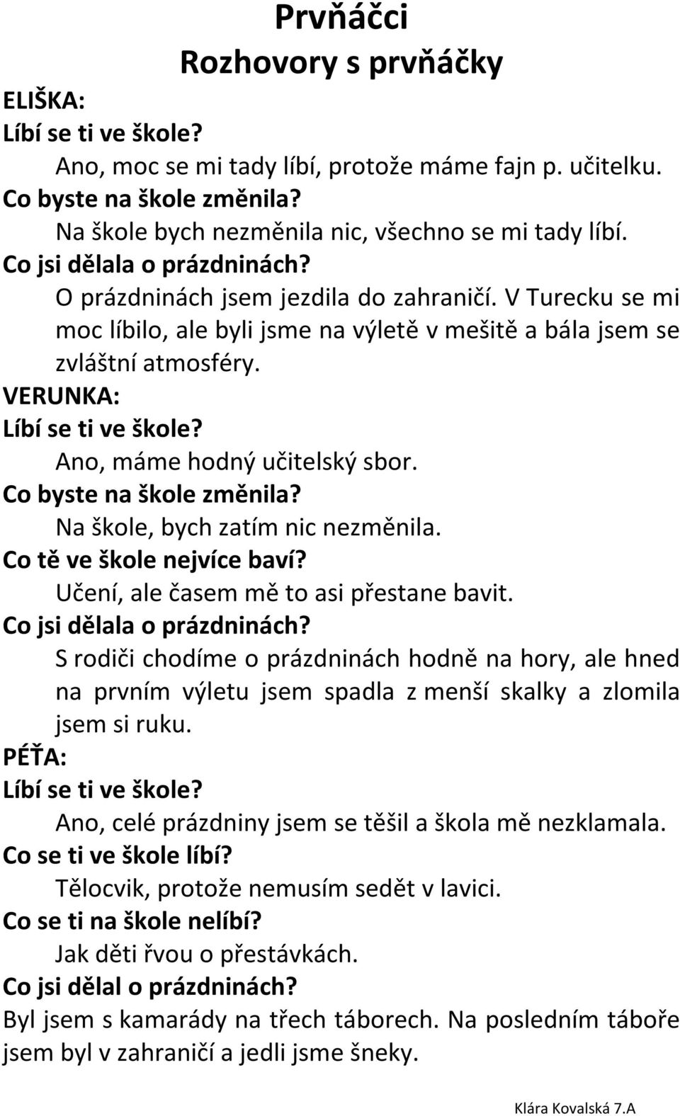 Ano, máme hodný učitelský sbor. Co byste na škole změnila? Na škole, bych zatím nic nezměnila. Co tě ve škole nejvíce baví? Učení, ale časem mě to asi přestane bavit. Co jsi dělala o prázdninách?