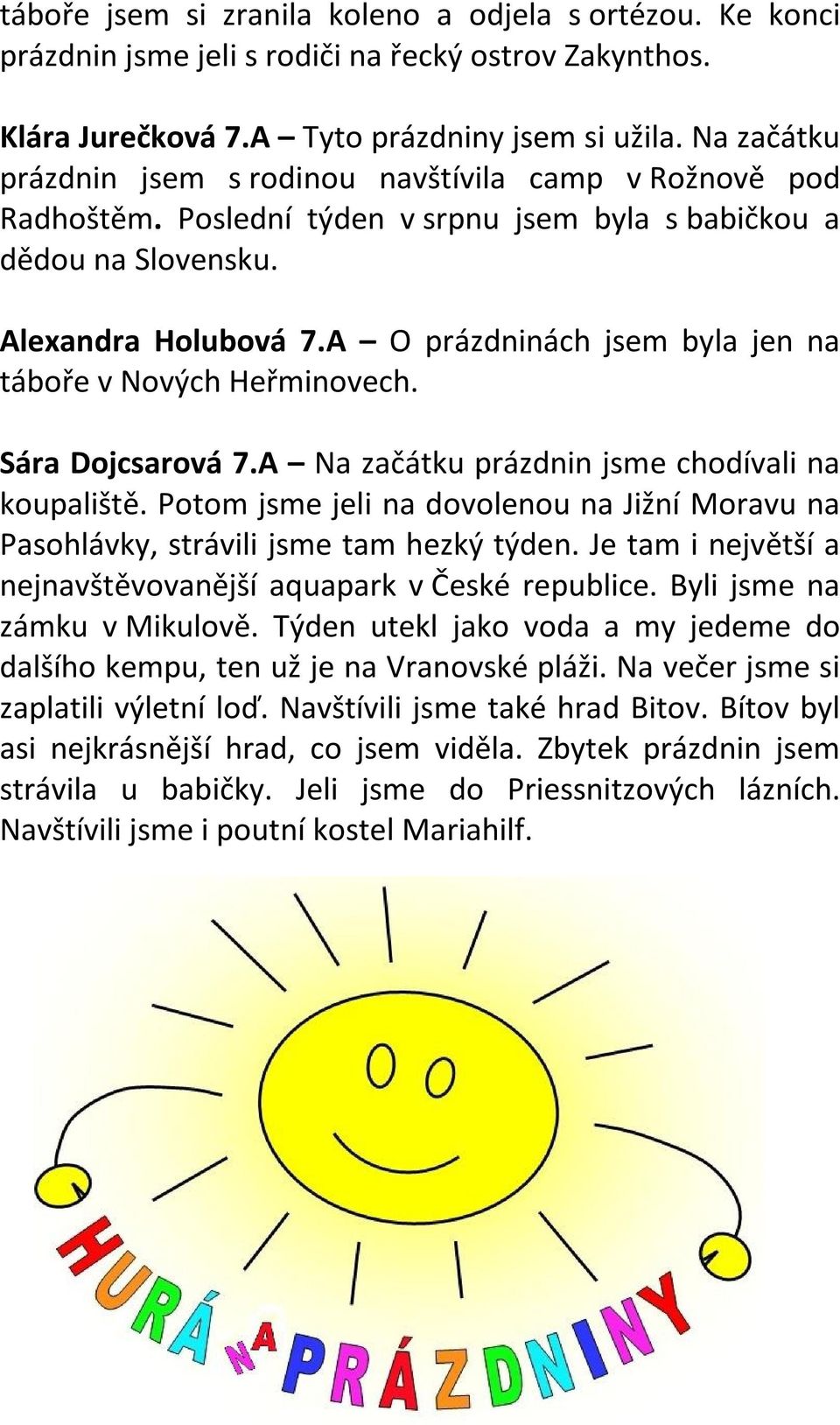 A O prázdninách jsem byla jen na táboře v Nových Heřminovech. Sára Dojcsarová 7.A Na začátku prázdnin jsme chodívali na koupaliště.