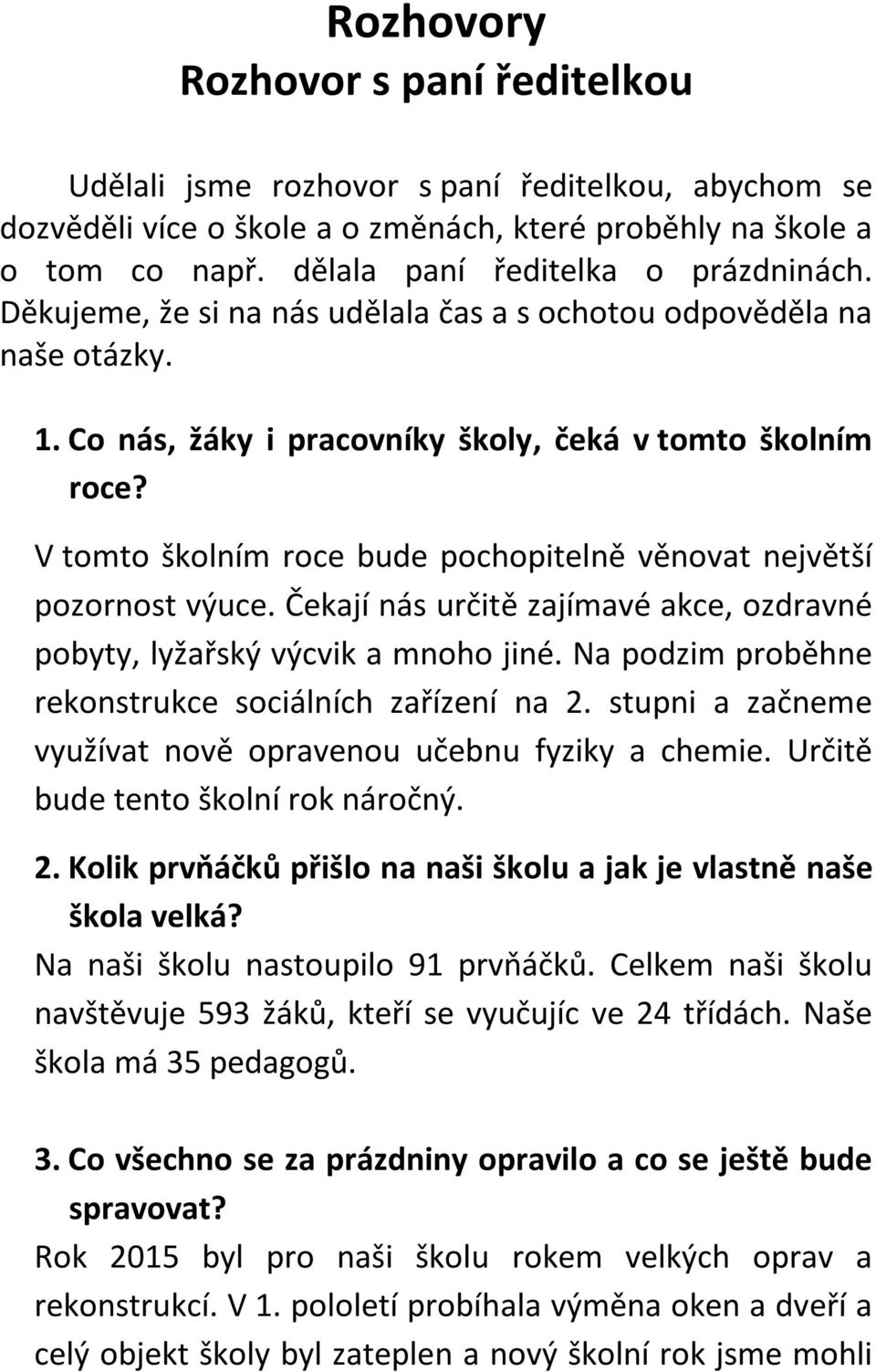 V tomto školním roce bude pochopitelně věnovat největší pozornost výuce. Čekají nás určitě zajímavé akce, ozdravné pobyty, lyžařský výcvik a mnoho jiné.