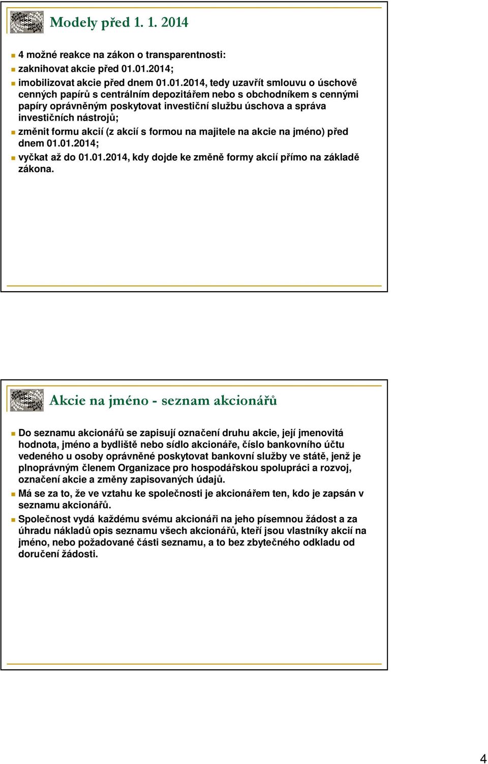 01.2014; imobilizovat akcie před dnem 01.01.2014, tedy uzavřít smlouvu o úschově cenných papírů s centrálním depozitářem nebo s obchodníkem s cennými papíry oprávněným poskytovat investiční službu