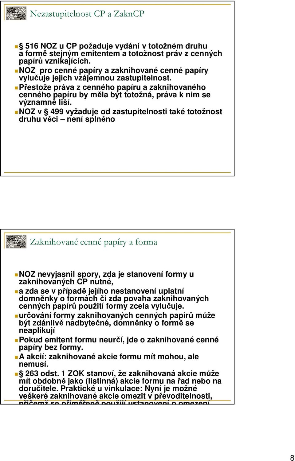 Přestože práva z cenného papíru a zaknihovaného cenného papíru by měla být totožná, práva k nim se významně liší.