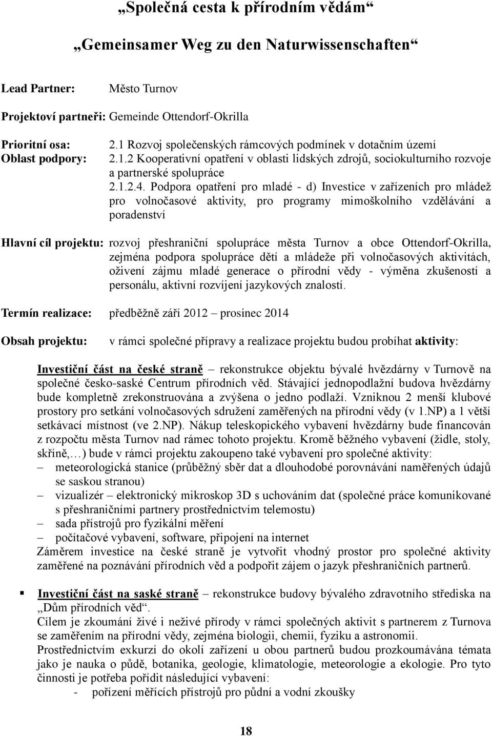 Podpora opatření pro mladé - d) Investice v zařízeních pro mládež pro volnočasové aktivity, pro programy mimoškolního vzdělávání a poradenství Hlavní cíl projektu: rozvoj přeshraniční spolupráce