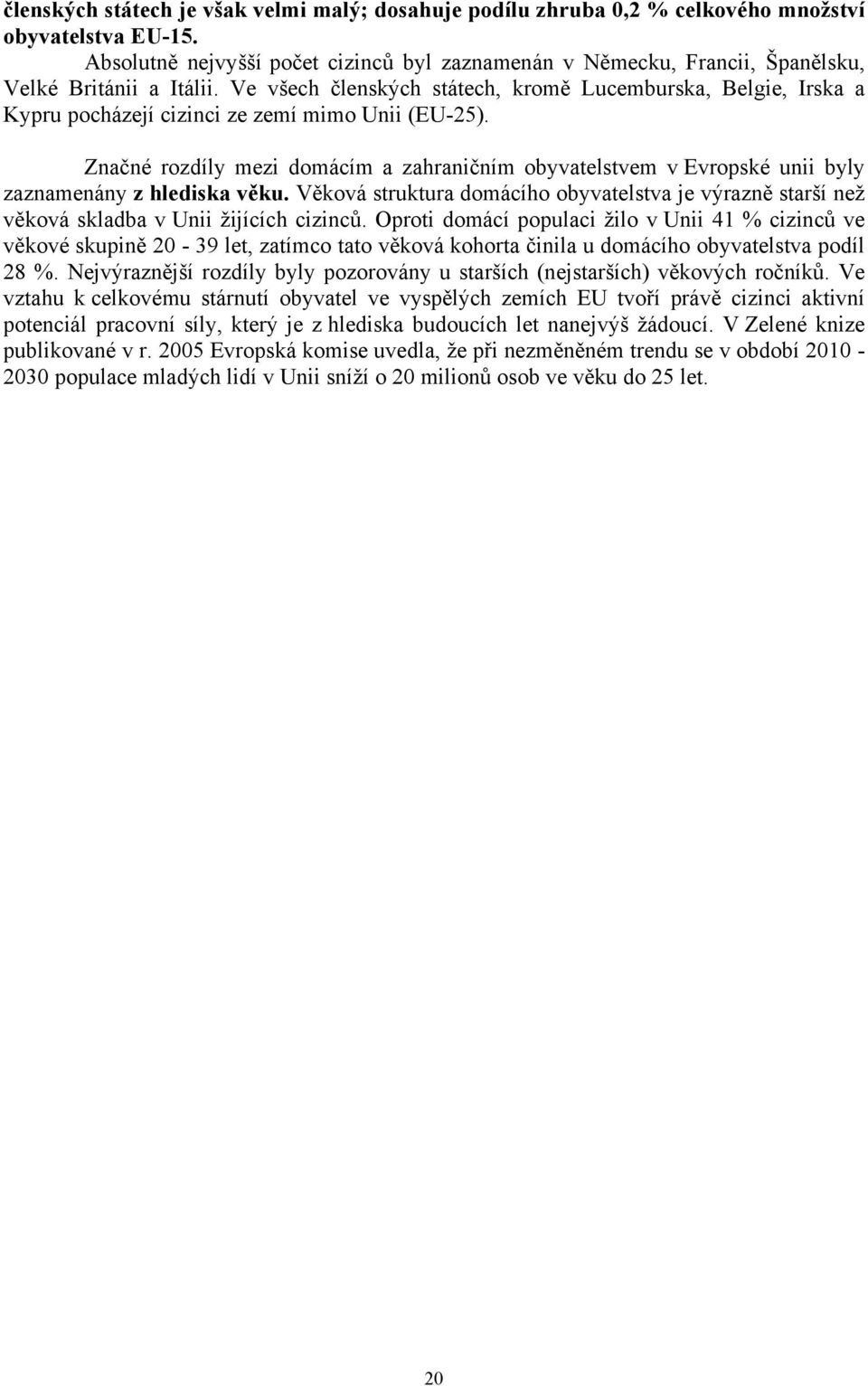 Ve všech členských státech, kromě Lucemburska, Belgie, Irska a Kypru pocházejí cizinci ze zemí mimo Unii (EU-25).