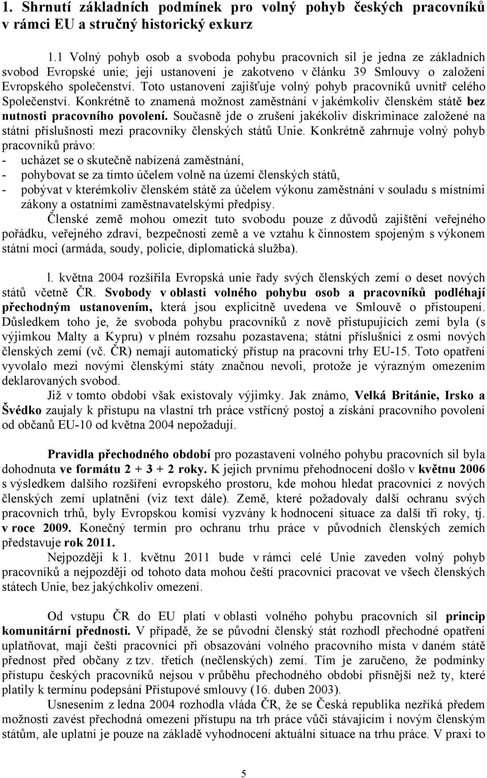 Toto ustanovení zajišťuje volný pohyb pracovníků uvnitř celého Společenství. Konkrétně to znamená možnost zaměstnání v jakémkoliv členském státě bez nutnosti pracovního povolení.